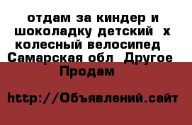 отдам за киндер и шоколадку детский 3х колесный велосипед - Самарская обл. Другое » Продам   